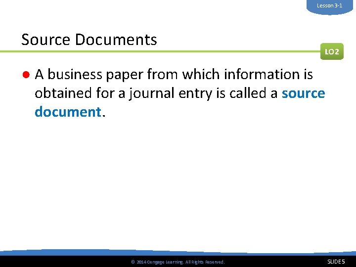 Lesson 3 -1 Source Documents LO 2 ● A business paper from which information