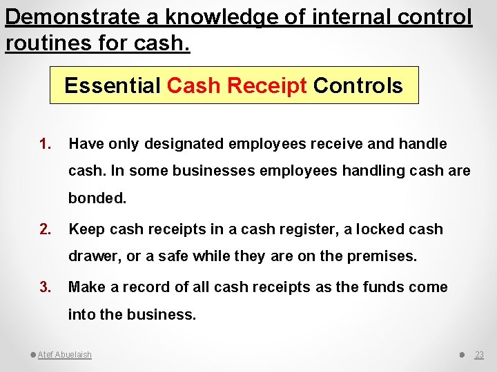 Demonstrate a knowledge of internal control routines for cash. Essential Cash Receipt Controls 1.