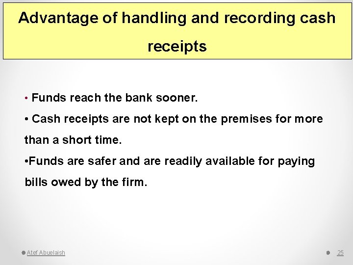 Advantage of handling and recording cash receipts • Funds reach the bank sooner. •