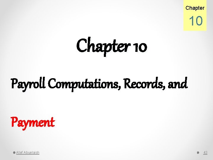 Chapter 10 Payroll Computations, Records, and Payment Atef Abuelaish 43 