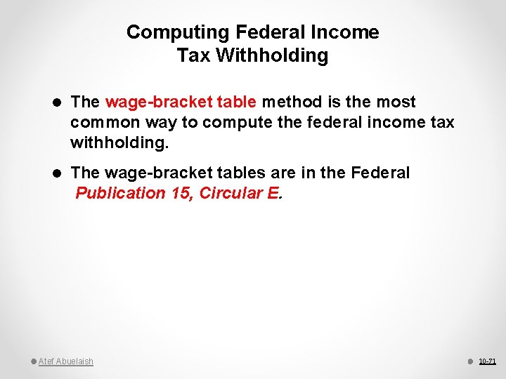 Computing Federal Income Tax Withholding l The wage-bracket table method is the most common