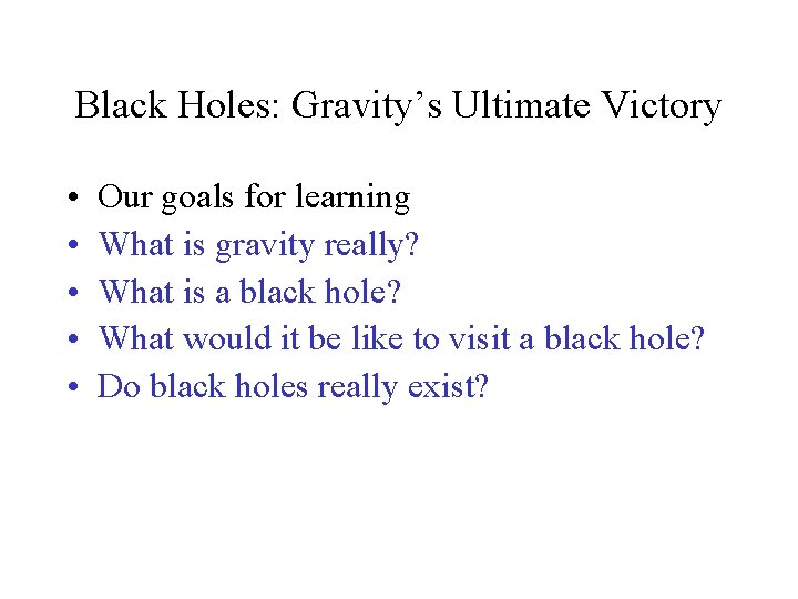 Black Holes: Gravity’s Ultimate Victory • • • Our goals for learning What is