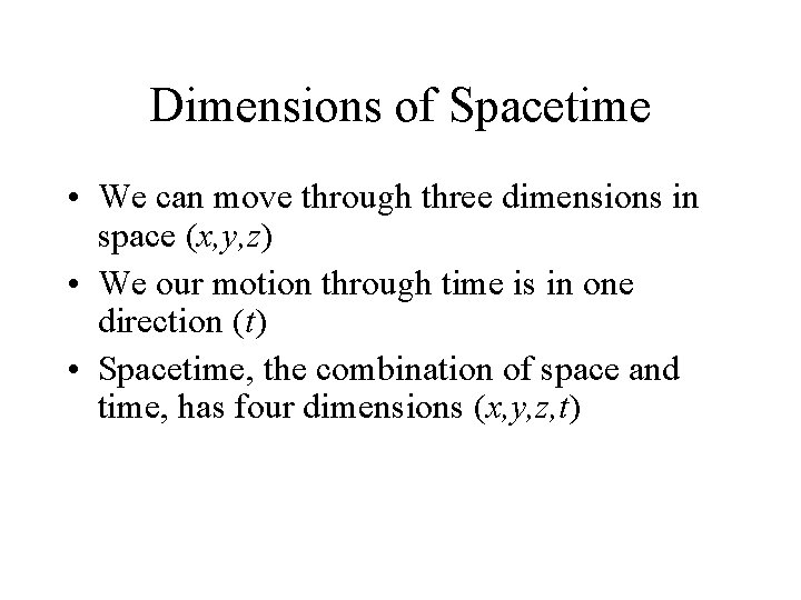 Dimensions of Spacetime • We can move through three dimensions in space (x, y,