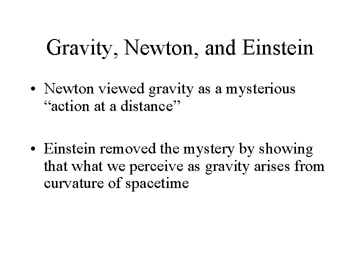 Gravity, Newton, and Einstein • Newton viewed gravity as a mysterious “action at a