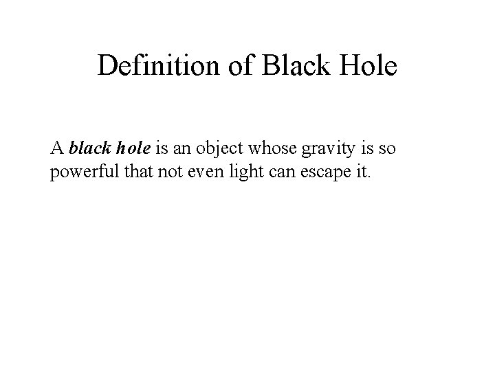 Definition of Black Hole A black hole is an object whose gravity is so