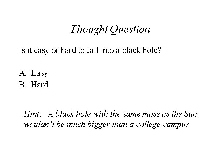 Thought Question Is it easy or hard to fall into a black hole? A.