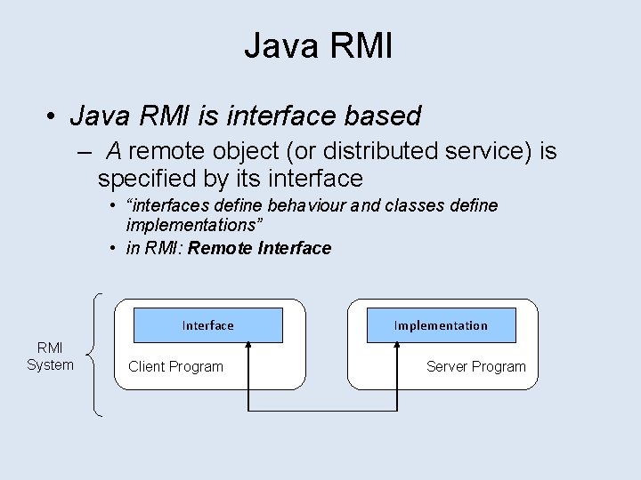 Java RMI • Java RMI is interface based – A remote object (or distributed