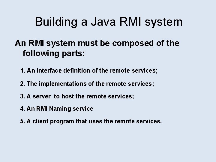 Building a Java RMI system An RMI system must be composed of the following