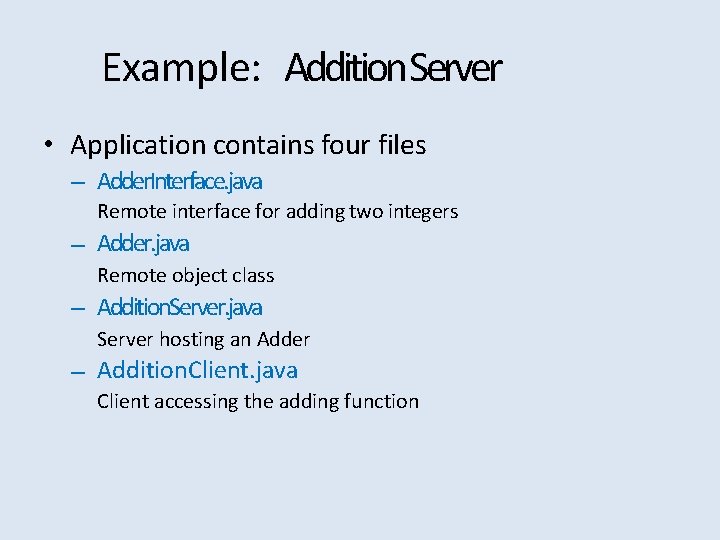 Example: Addition Server • Application contains four files – Adder. Interface. java Remote interface