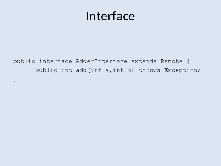 Interface public interface Adder. Interface extends Remote { public int add(int a, int b)