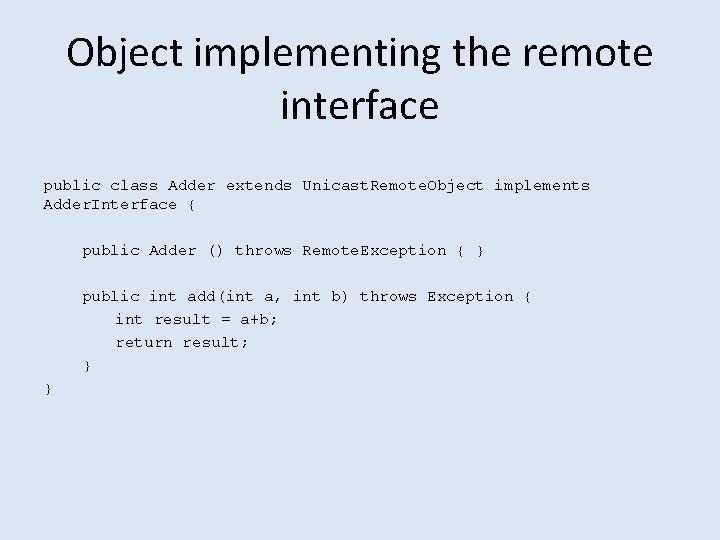 Object implementing the remote interface public class Adder extends Unicast. Remote. Object implements Adder.