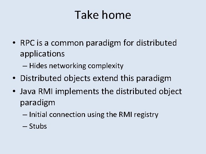 Take home • RPC is a common paradigm for distributed applications – Hides networking