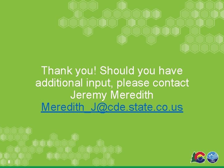 Thank you! Should you have additional input, please contact Jeremy Meredith_J@cde. state. co. us