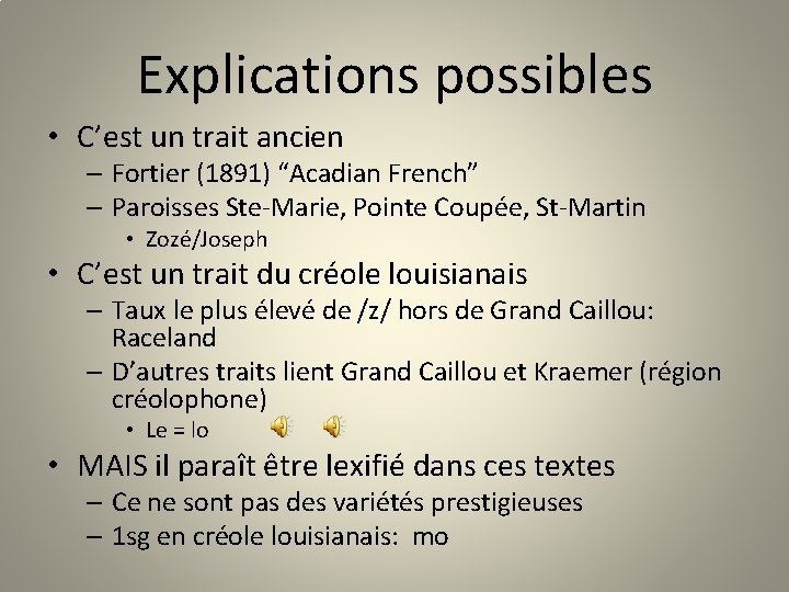 Explications possibles • C’est un trait ancien – Fortier (1891) “Acadian French” – Paroisses