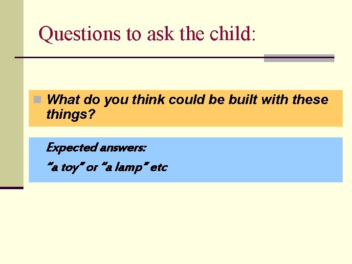 Questions to ask the child: n What do you think could be built with