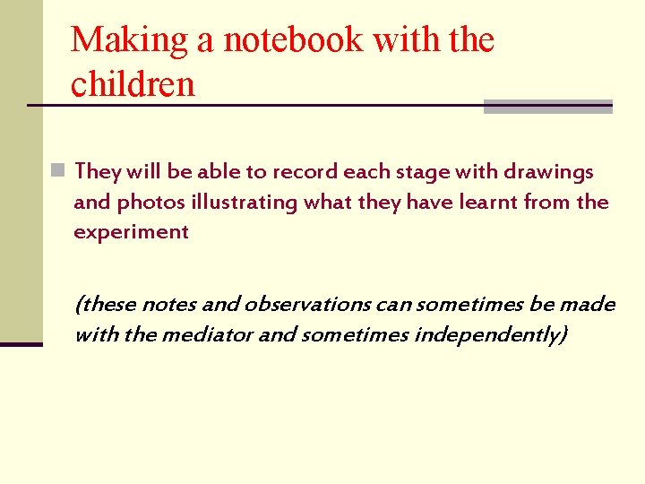 Making a notebook with the children n They will be able to record each