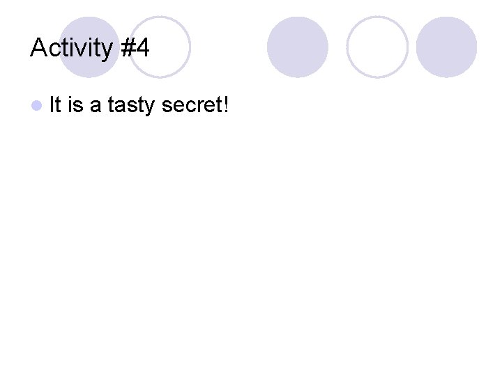 Activity #4 l It is a tasty secret! 