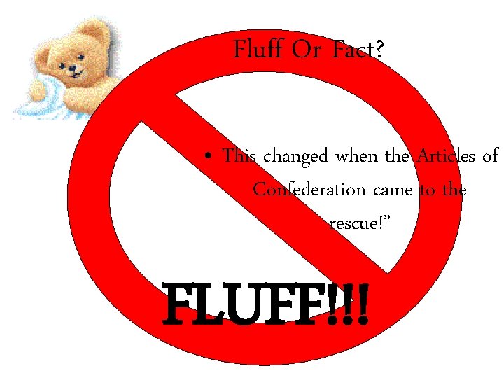 Fluff Or Fact? • This changed when the Articles of Confederation came to the