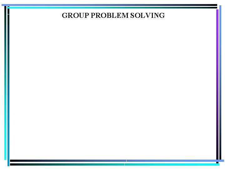 GROUP PROBLEM SOLVING 