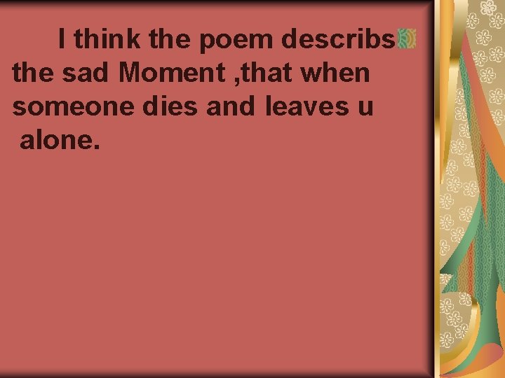 I think the poem describs the sad Moment , that when someone dies and