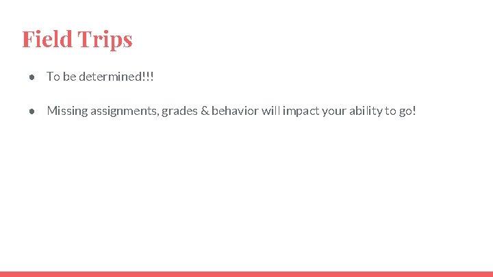 Field Trips ● To be determined!!! ● Missing assignments, grades & behavior will impact