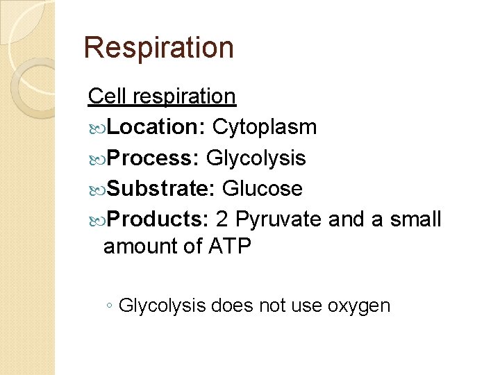 Respiration Cell respiration Location: Cytoplasm Process: Glycolysis Substrate: Glucose Products: 2 Pyruvate and a