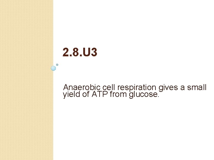 2. 8. U 3 Anaerobic cell respiration gives a small yield of ATP from