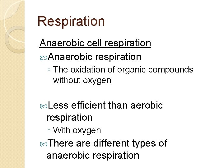 Respiration Anaerobic cell respiration Anaerobic respiration ◦ The oxidation of organic compounds without oxygen
