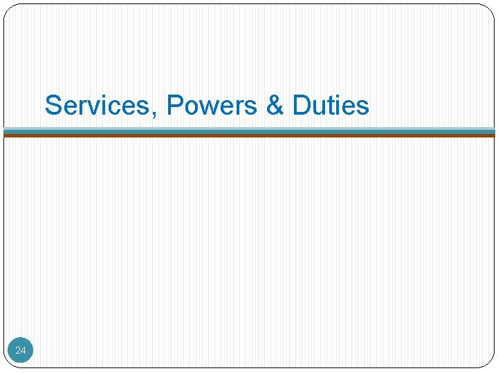 Services, Powers & Duties 24 