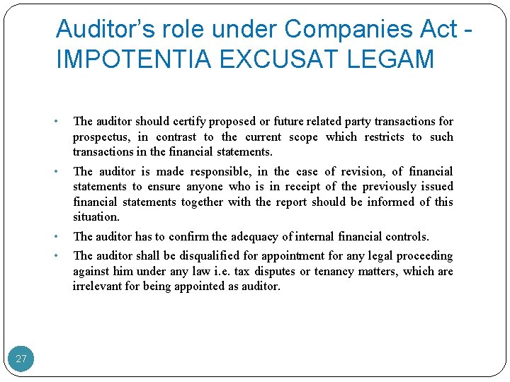 Auditor’s role under Companies Act IMPOTENTIA EXCUSAT LEGAM 27 • The auditor should certify