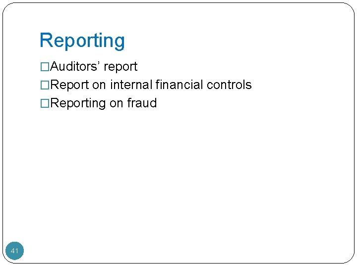 Reporting �Auditors’ report �Report on internal financial controls �Reporting on fraud 41 