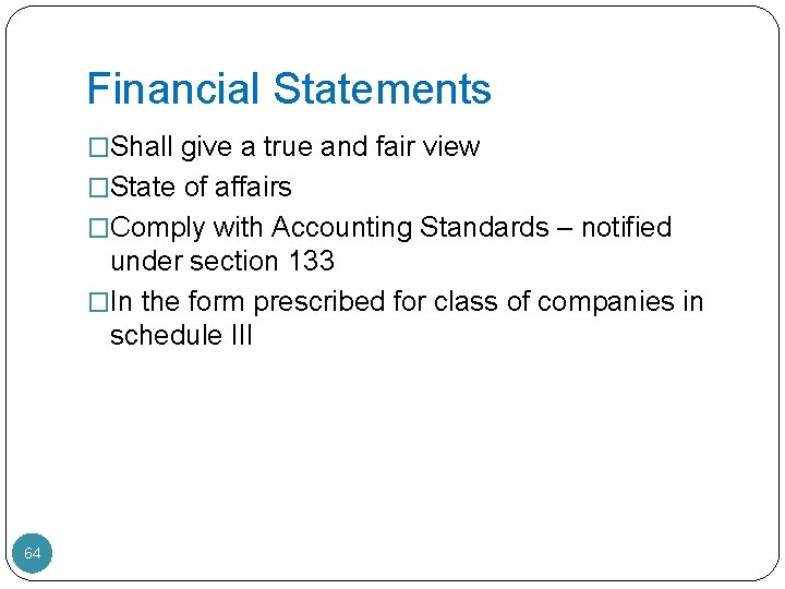 Financial Statements �Shall give a true and fair view �State of affairs �Comply with