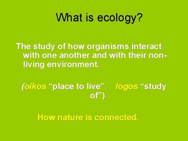 What is ecology? The study of how organisms interact with one another and with