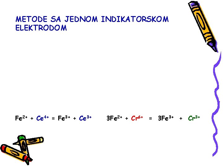METODE SA JEDNOM INDIKATORSKOM ELEKTRODOM Fe 2+ + Ce 4+ = Fe 3+ +