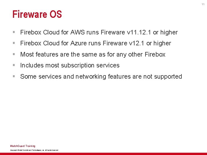 11 Fireware OS § Firebox Cloud for AWS runs Fireware v 11. 12. 1