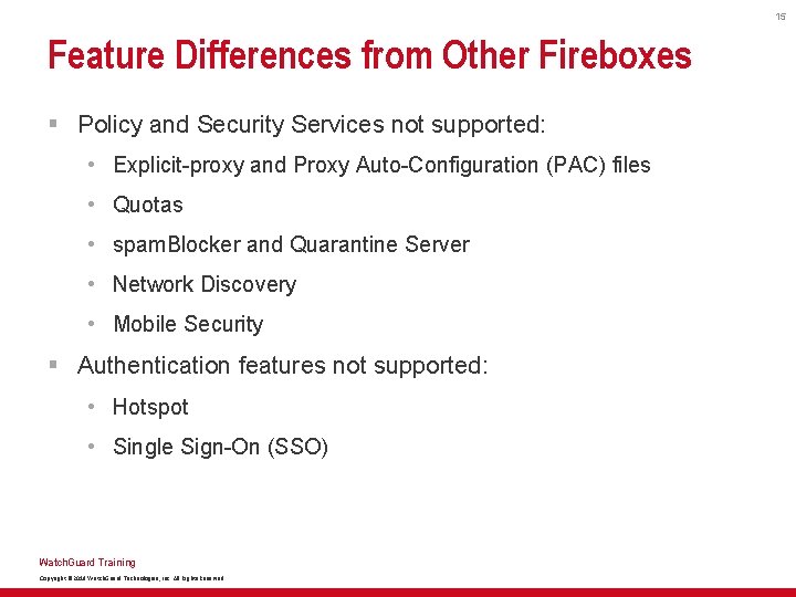 15 Feature Differences from Other Fireboxes § Policy and Security Services not supported: •