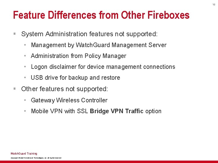 16 Feature Differences from Other Fireboxes § System Administration features not supported: • Management