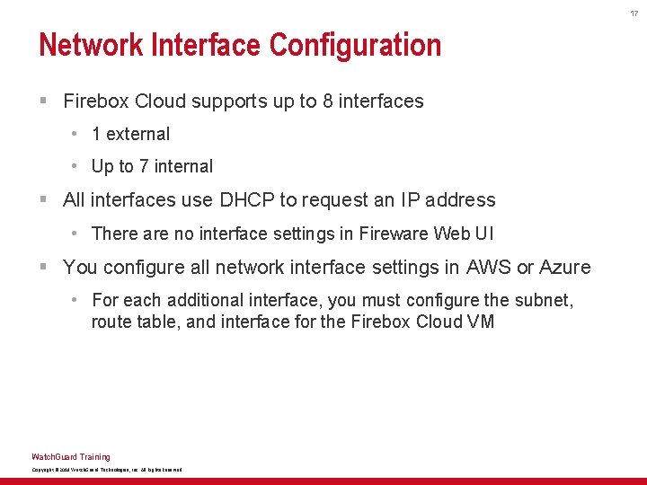 17 Network Interface Configuration § Firebox Cloud supports up to 8 interfaces • 1