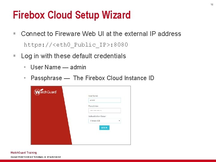 19 Firebox Cloud Setup Wizard § Connect to Fireware Web UI at the external