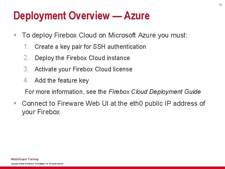 20 Deployment Overview — Azure § To deploy Firebox Cloud on Microsoft Azure you