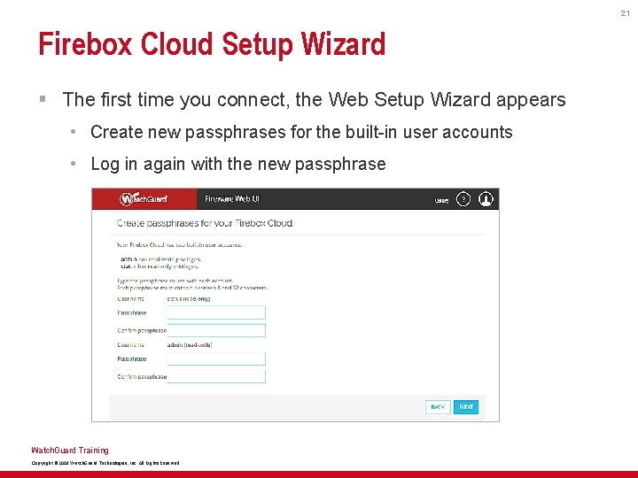 21 Firebox Cloud Setup Wizard § The first time you connect, the Web Setup