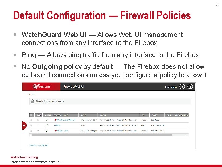 31 Default Configuration — Firewall Policies § Watch. Guard Web UI — Allows Web