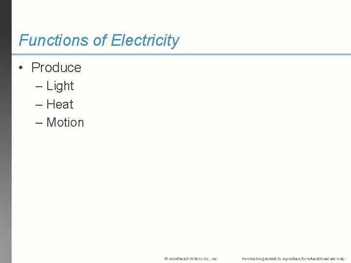 Functions of Electricity • Produce – Light – Heat – Motion © Goodheart-Willcox Co.