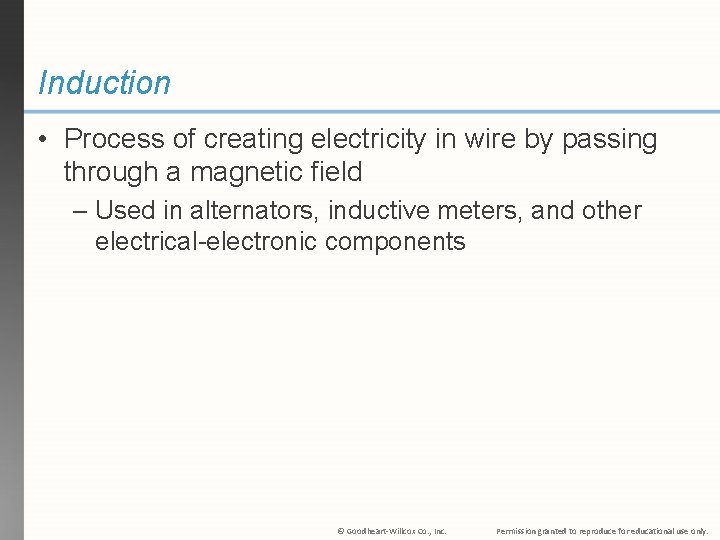 Induction • Process of creating electricity in wire by passing through a magnetic field