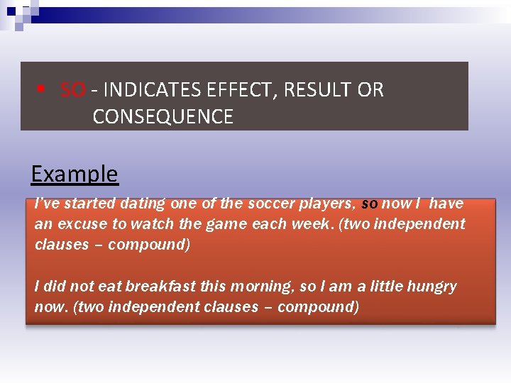 § SO - INDICATES EFFECT, RESULT OR CONSEQUENCE Example I’ve started dating one of
