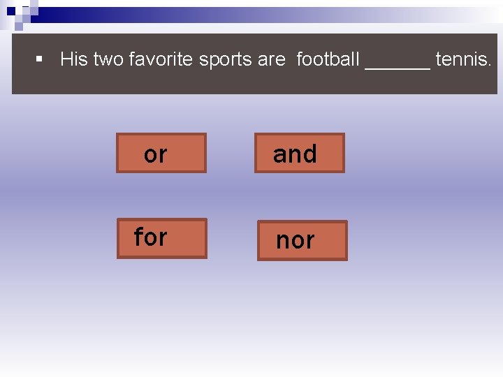 § His two favorite sports are football ______ tennis. or and for nor 
