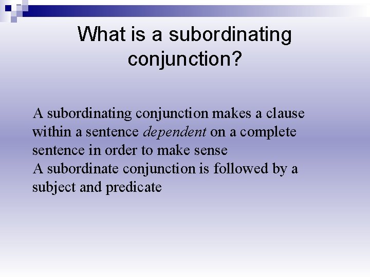 What is a subordinating conjunction? A subordinating conjunction makes a clause within a sentence