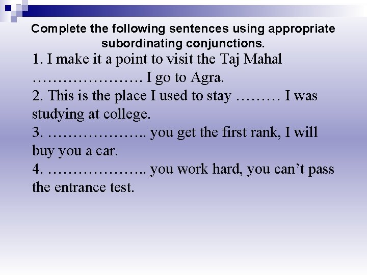 Complete the following sentences using appropriate subordinating conjunctions. 1. I make it a point