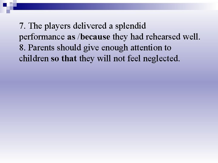 7. The players delivered a splendid performance as /because they had rehearsed well. 8.
