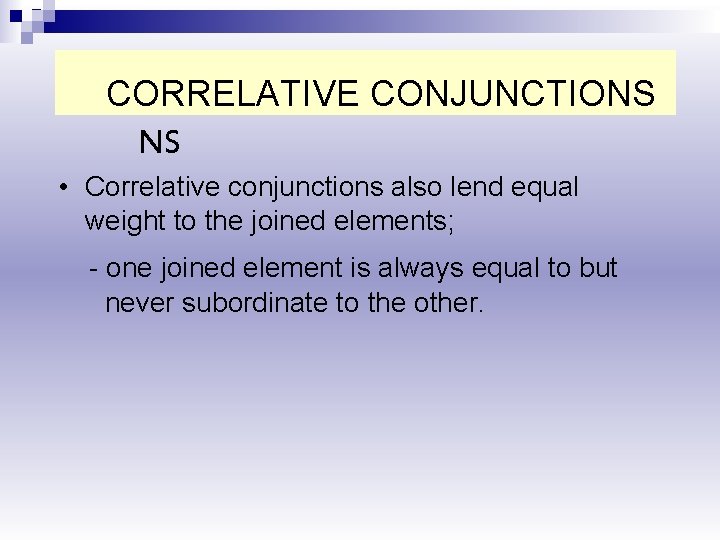 CORRELATIVE CONJUNCTIONS CONJUNCTIO NS • Correlative conjunctions also lend equal weight to the joined